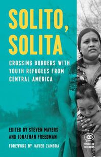 Cover image for Solito, Solita: Crossing Borders with Youth Refugees from Central America