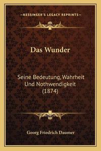 Cover image for Das Wunder: Seine Bedeutung, Wahrheit Und Nothwendigkeit (1874)