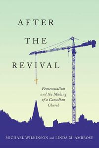 Cover image for After the Revival: Pentecostalism and the Making of a Canadian Church