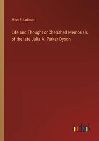 Cover image for Life and Thought or Cherished Memorials of the late Julia A. Parker Dyson