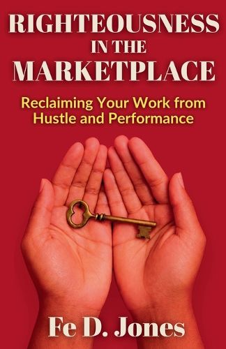 Cover image for Righteousness in the Marketplace Reclaiming Your Work from Hustle and Performance