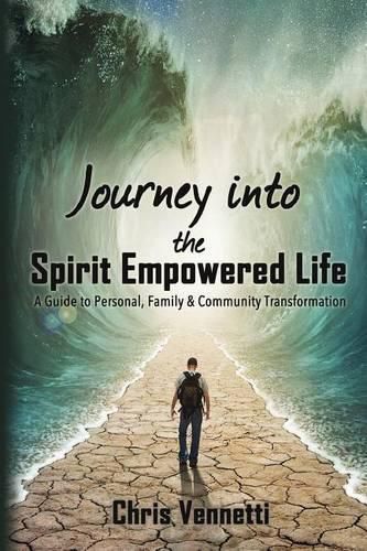 Cover image for Journey into the Spirit Empowered Life: A Guide to Personal, Family & Community Transformation