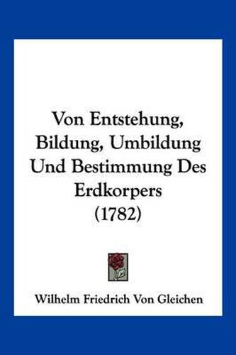 Cover image for Von Entstehung, Bildung, Umbildung Und Bestimmung Des Erdkorpers (1782)