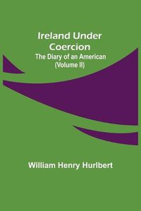 Cover image for Ireland Under Coercion; The Diary of an American (Volume II)