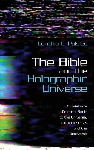 Cover image for The Bible and the Holographic Universe: A Christian's Practical Guide to the Universe, the Multiverse, and the Bibleverse