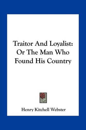 Traitor and Loyalist: Or the Man Who Found His Country