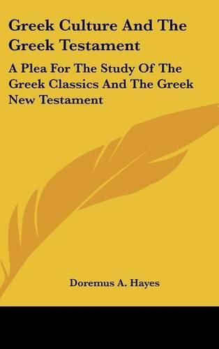 Cover image for Greek Culture and the Greek Testament: A Plea for the Study of the Greek Classics and the Greek New Testament