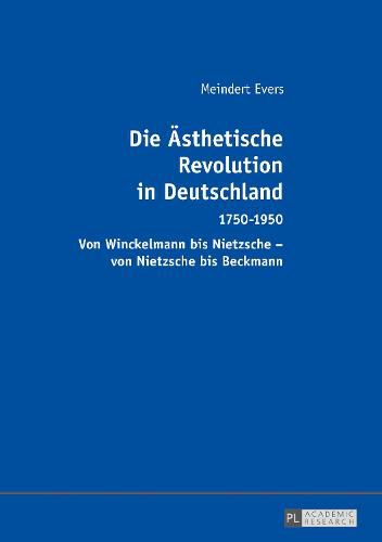 Cover image for Die Aesthetische Revolution in Deutschland: 1750-1950 - Von Winckelmann Bis Nietzsche - Von Nietzsche Bis Beckmann