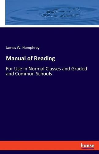 Cover image for Manual of Reading: For Use in Normal Classes and Graded and Common Schools