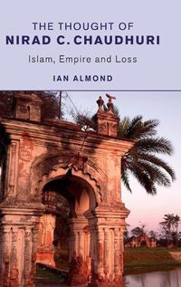 Cover image for The Thought of Nirad C. Chaudhuri: Islam, Empire and Loss