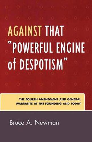 Against That 'Powerful Engine of Despotism': The Fourth Amendment and General Warrants at the Founding and Today