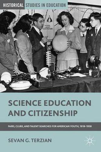 Cover image for Science Education and Citizenship: Fairs, Clubs, and Talent Searches for American Youth, 1918-1958