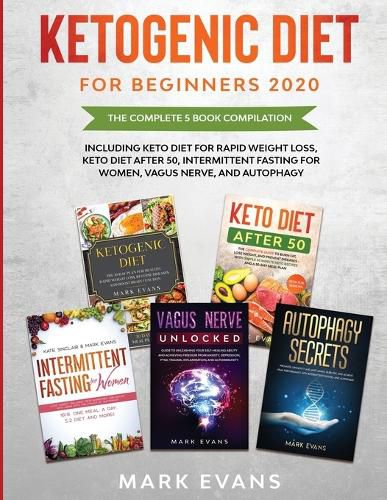 Cover image for Ketogenic Diet for Beginners 2020: The Complete 5 Book Compilation Including - Keto for Rapid Weight Loss, For After 50, Intermittent Fasting for Women, Vagus Nerve, and Autophagy