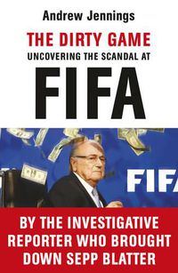 Cover image for The Dirty Game: Uncovering the Scandal at FIFA