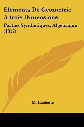 Cover image for Elements de Geometrie Atrois Dimensions: Parties Synthetiques, Algebrique (1817)
