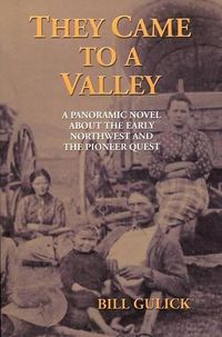 Cover image for They Came to a Valley: A Panoramic Novel About the Early Northwest and the Pioneer Quest