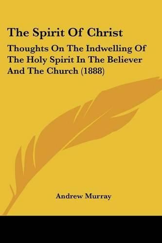 Cover image for The Spirit of Christ: Thoughts on the Indwelling of the Holy Spirit in the Believer and the Church (1888)