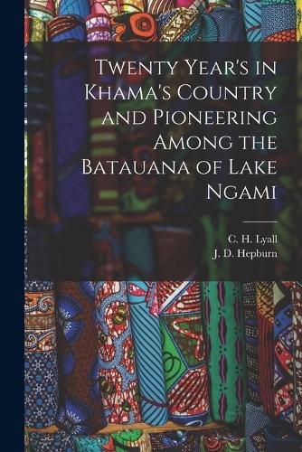 Cover image for Twenty Year's in Khama's Country and Pioneering Among the Batauana of Lake Ngami