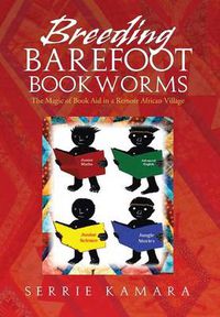 Cover image for Breeding Barefoot Bookworms: The Magic of Book Aid in a Remote African Village