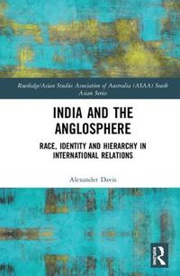 Cover image for India and the Anglosphere: Race, Identity and Hierarchy in International Relations