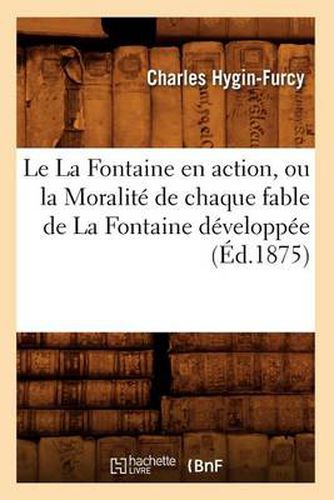 Le La Fontaine En Action, Ou La Moralite de Chaque Fable de la Fontaine Developpee (Ed.1875)