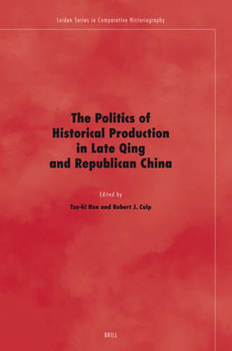 Cover image for The Politics of Historical Production in Late Qing and Republican China