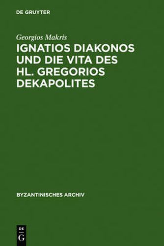 Cover image for Ignatios Diakonos Und Die Vita Des Hl. Gregorios Dekapolites