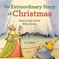 Cover image for The Extraordinary Story of Christmas: Mary, Joseph and the Birth of Jesus