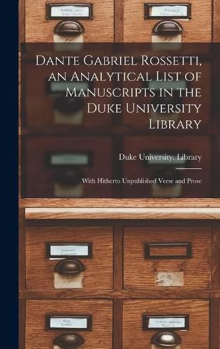 Cover image for Dante Gabriel Rossetti, an Analytical List of Manuscripts in the Duke University Library: With Hitherto Unpublished Verse and Prose