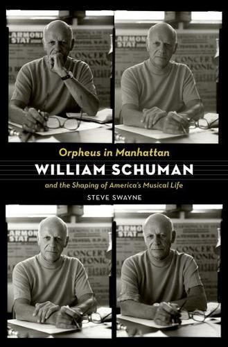 Orpheus in Manhattan: William Schuman and the Shaping of America's Musical Life