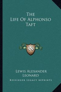 Cover image for The Life of Alphonso Taft