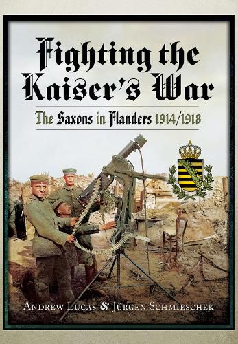 Cover image for Fighting the Kaiser's War: The Saxons in Flanders, 1914 1918