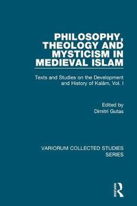 Cover image for Philosophy, Theology and Mysticism in Medieval Islam: Texts and Studies on the Development and History of Kalam, Vol. I