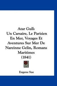 Cover image for Atar Gull: Un Carsaire, Le Parisien En Mer, Voyages Et Aventures Sur Mer de Nareinne Gelin, Romans Maritimes (1841)
