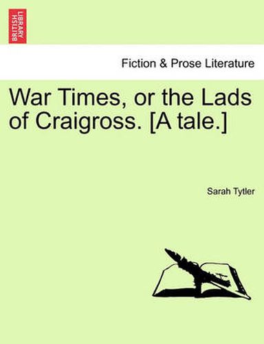 Cover image for War Times, or the Lads of Craigross. [A Tale.]