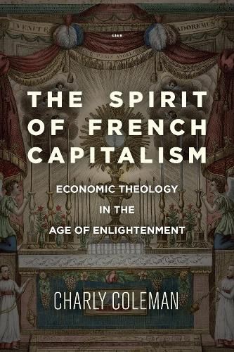 Cover image for The Spirit of French Capitalism: Economic Theology in the Age of Enlightenment