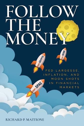 Cover image for Follow the Money: Fed Largesse, Inflation, and Moon Shots in Financial Markets