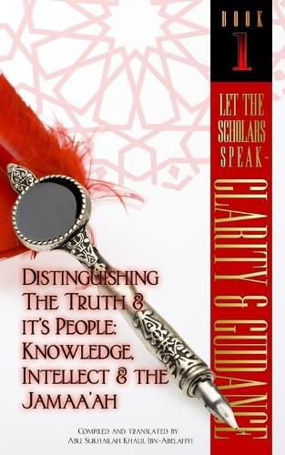 Cover image for Let The Scholars Speak- Clarity & Guidance (Book 1): Distinguishing The Truth & Its People: Knowledge, Intellect & The Jamaa'ah