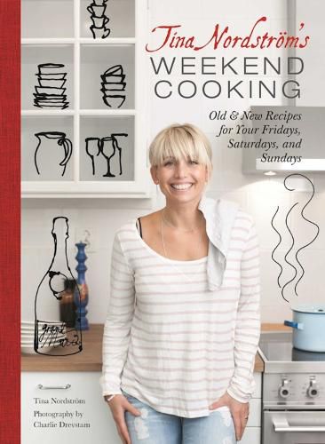 Cover image for Tina Nordstrom's Weekend Cooking: Old & New Recipes for Your Fridays, Saturdays, and Sundays