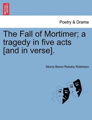 Cover image for The Fall of Mortimer; A Tragedy in Five Acts [And in Verse].