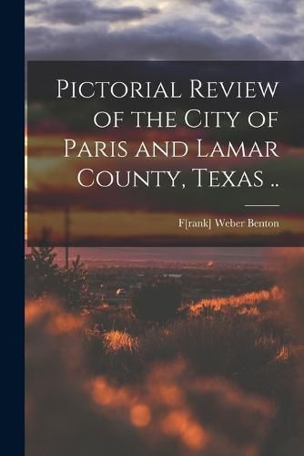 Pictorial Review of the City of Paris and Lamar County, Texas ..