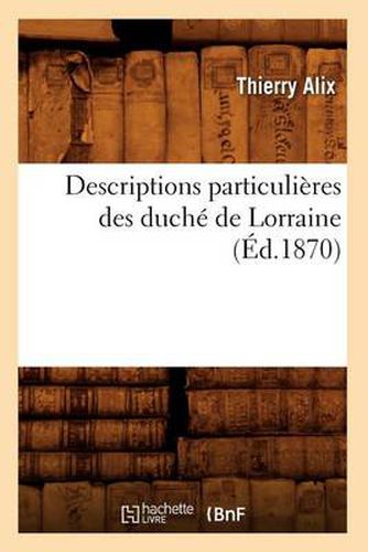 Cover image for Descriptions Particulieres Des Duche de Lorraine, (Ed.1870)