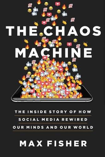 Cover image for The Chaos Machine: The Inside Story of How Social Media Rewired Our Minds and Our World