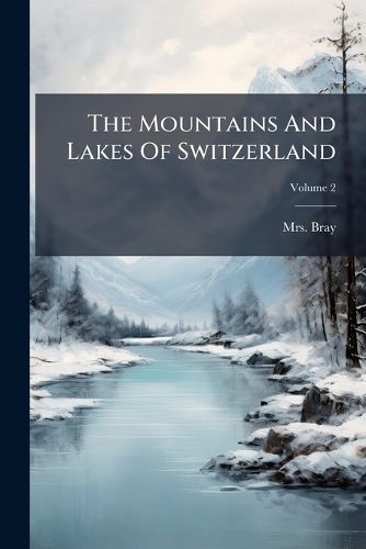 Cover image for The Mountains And Lakes Of Switzerland