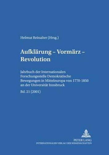 Cover image for Aufklaerung - Vormaerz - Revolution: Jahrbuch Der  Internationalen Forschungsstelle Demokratische Bewegungen in Mitteleuropa Von 1770-1850  an Der Universitaet Innsbruck, Bd. 21 (2001)