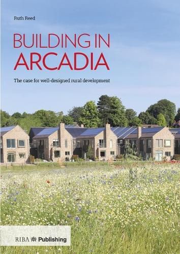 Cover image for Building in Arcadia: The case for well-designed rural development