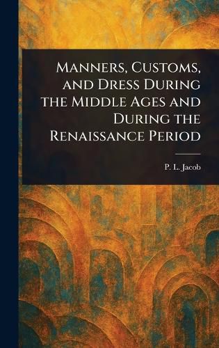 Manners, Customs, and Dress During the Middle Ages and During the Renaissance Period