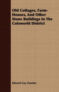 Cover image for Old Cottages, Farm-Houses, and Other Stone Buildings in the Cotsworld District