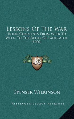 Lessons of the War: Being Comments from Week to Week, to the Relief of Ladysmith (1900)