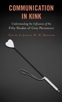 Cover image for Communication in Kink: Understanding the Influence of the Fifty Shades of Grey Phenomenon